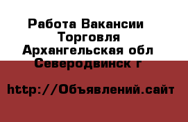 Работа Вакансии - Торговля. Архангельская обл.,Северодвинск г.